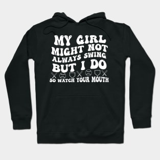 My Girl Might Not Always Swing But I Do So Watch your Mouth Hoodie